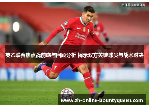 英乙联赛焦点战前瞻与回顾分析 揭示双方关键球员与战术对决