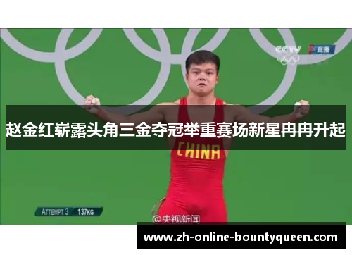 赵金红崭露头角三金夺冠举重赛场新星冉冉升起