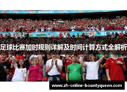 足球比赛加时规则详解及时间计算方式全解析