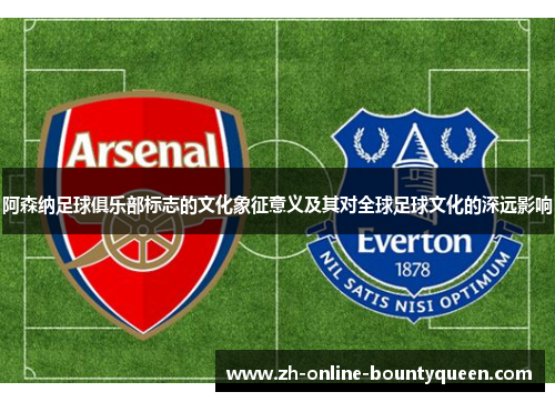 阿森纳足球俱乐部标志的文化象征意义及其对全球足球文化的深远影响