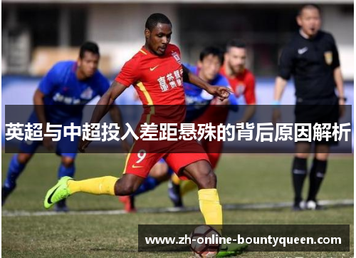 英超与中超投入差距悬殊的背后原因解析