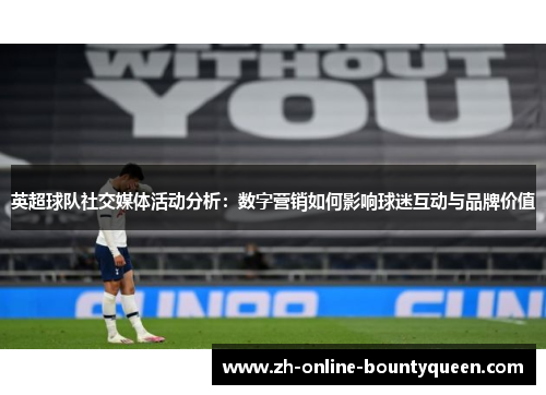 英超球队社交媒体活动分析：数字营销如何影响球迷互动与品牌价值
