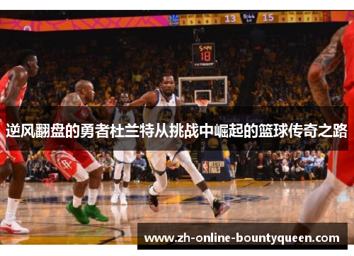 逆风翻盘的勇者杜兰特从挑战中崛起的篮球传奇之路