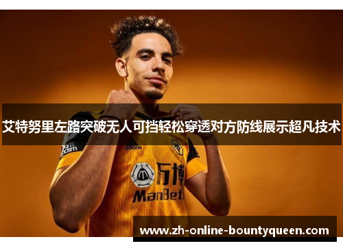 艾特努里左路突破无人可挡轻松穿透对方防线展示超凡技术
